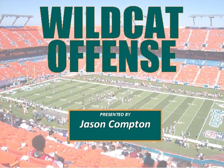 WILDCAT OFFENSE PRESENTED BY Jason Compton 