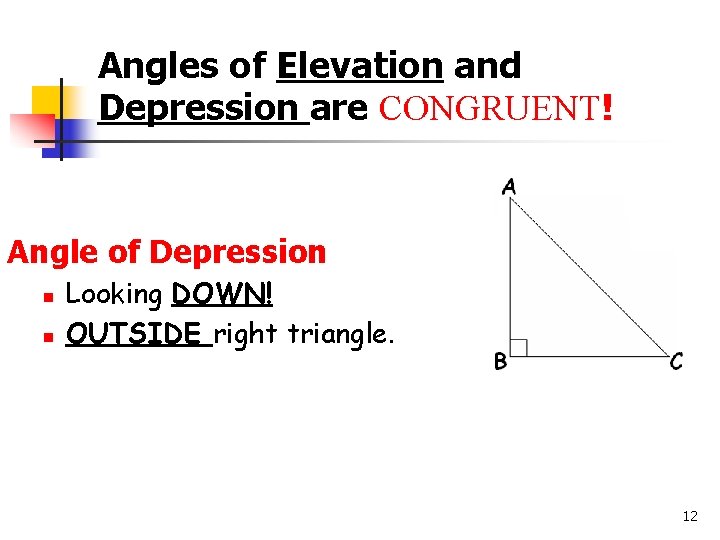 Angles of Elevation and Depression are CONGRUENT! Angle of Depression n n Looking DOWN!