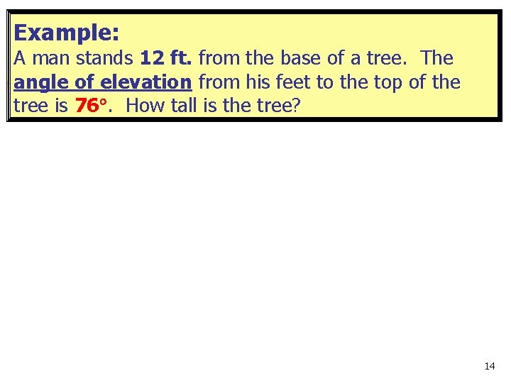 Example: A man stands 12 ft. from the base of a tree. The angle