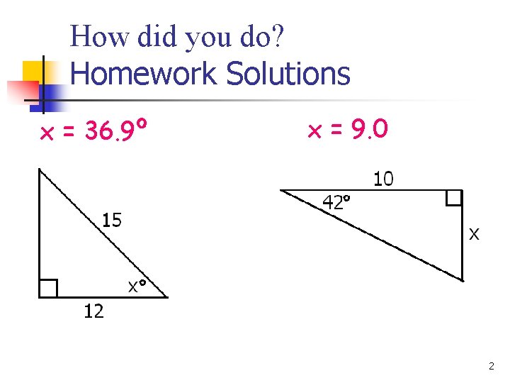 How did you do? Homework Solutions x = 36. 9º x = 9. 0