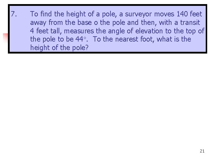 7. To find the height of a pole, a surveyor moves 140 feet away