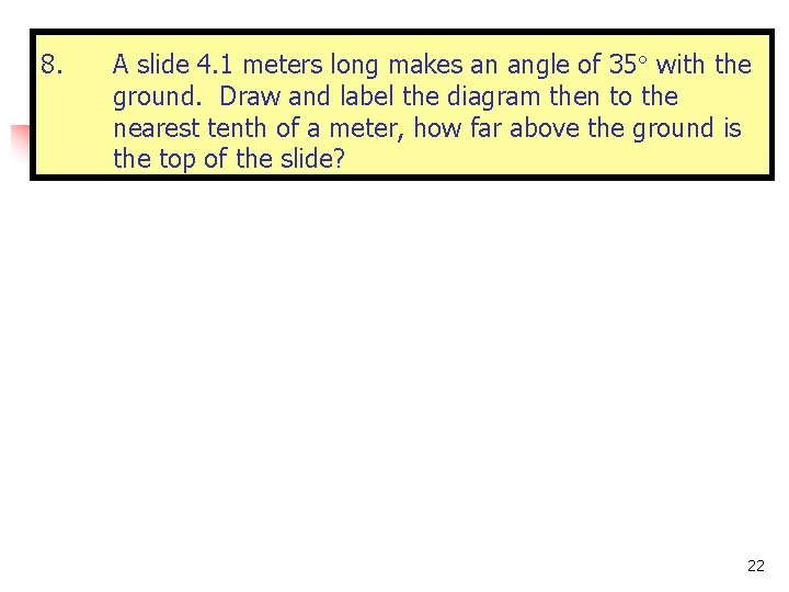 8. A slide 4. 1 meters long makes an angle of 35 with the