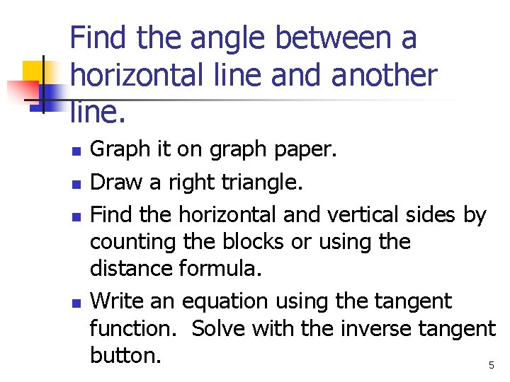 Find the angle between a horizontal line and another line. n n Graph it
