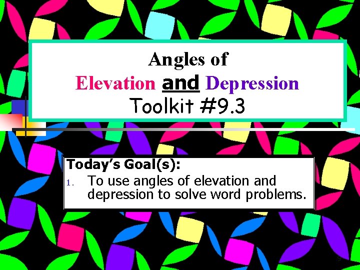 Angles of Elevation and Depression Toolkit #9. 3 Today’s Goal(s): 1. To use angles