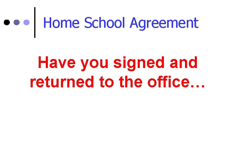 Home School Agreement Have you signed and returned to the office… 