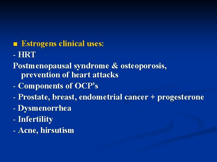 Estrogens clinical uses: - HRT Postmenopausal syndrome & osteoporosis, prevention of heart attacks -