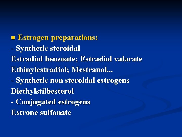 Estrogen preparations: - Synthetic steroidal Estradiol benzoate; Estradiol valarate Ethinylestradiol; Mestranol. . . -