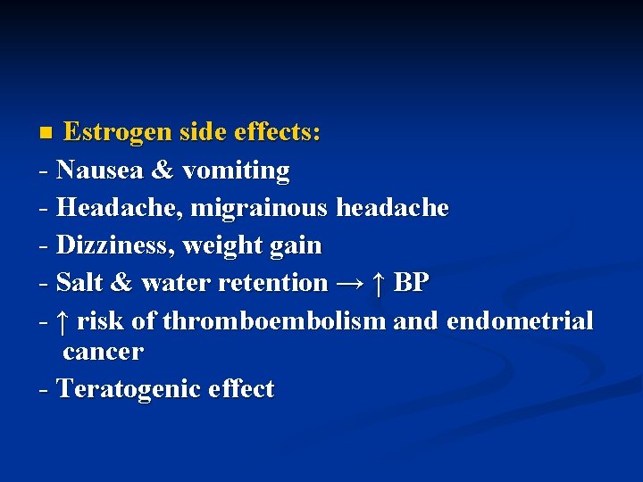 Estrogen side effects: - Nausea & vomiting - Headache, migrainous headache - Dizziness, weight