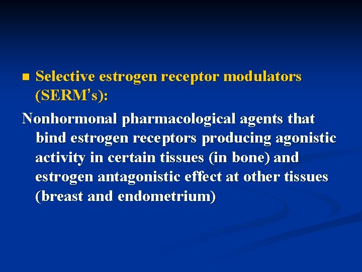 Selective estrogen receptor modulators (SERM’s): Nonhormonal pharmacological agents that bind estrogen receptors producing agonistic Selective estrogen receptor modulators (SERM’s): Nonhormonal pharmacological agents that bind estrogen receptors producing agonistic