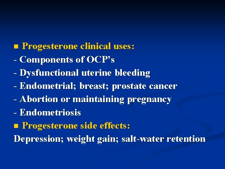 Progesterone clinical uses: - Components of OCP’s - Dysfunctional uterine bleeding - Endometrial; breast;