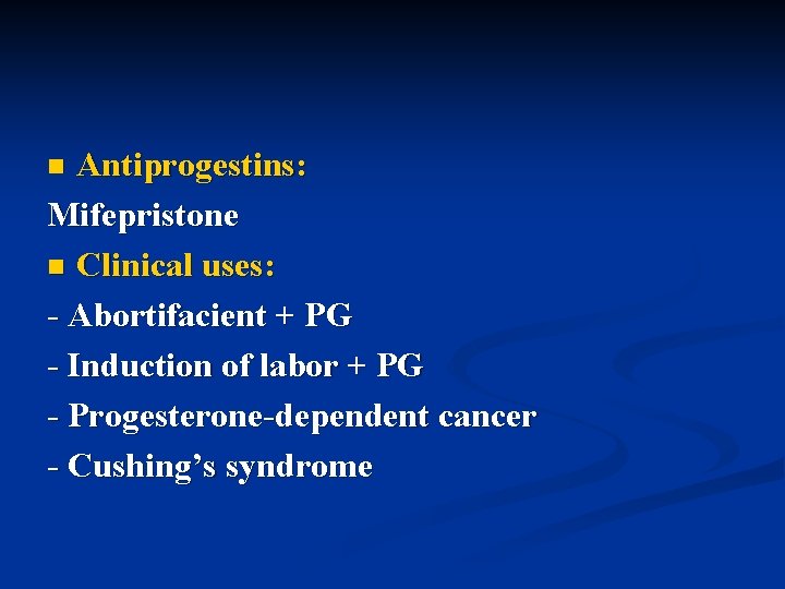 Antiprogestins: Mifepristone n Clinical uses: - Abortifacient + PG - Induction of labor +