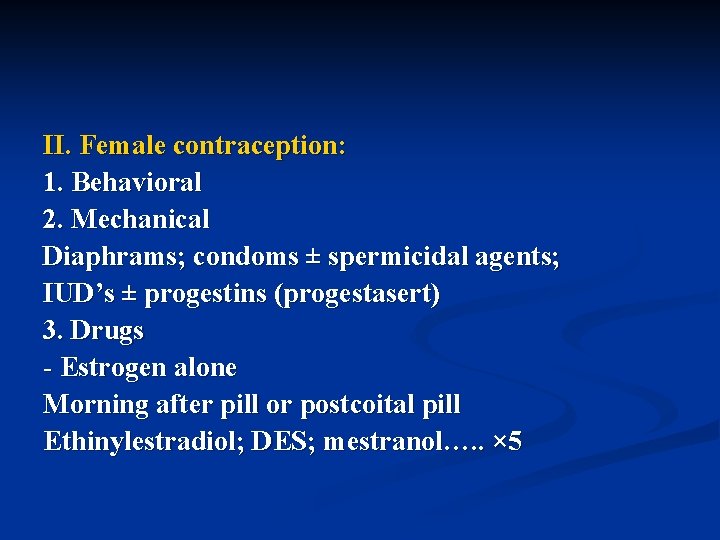 II. Female contraception: 1. Behavioral 2. Mechanical Diaphrams; condoms ± spermicidal agents; IUD’s ±