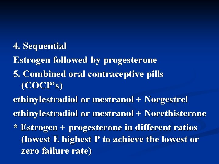 4. Sequential Estrogen followed by progesterone 5. Combined oral contraceptive pills (COCP’s) ethinylestradiol or