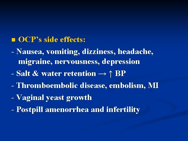 OCP’s side effects: - Nausea, vomiting, dizziness, headache, migraine, nervousness, depression - Salt &