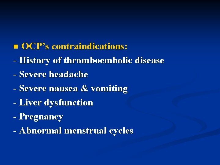 OCP’s contraindications: - History of thromboembolic disease - Severe headache - Severe nausea & OCP’s contraindications: - History of thromboembolic disease - Severe headache - Severe nausea &