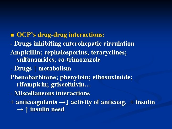 OCP’s drug-drug interactions: - Drugs inhibiting enterohepatic circulation Ampicillin; cephalosporins; teracyclines; sulfonamides; co-trimoxazole - OCP’s drug-drug interactions: - Drugs inhibiting enterohepatic circulation Ampicillin; cephalosporins; teracyclines; sulfonamides; co-trimoxazole -