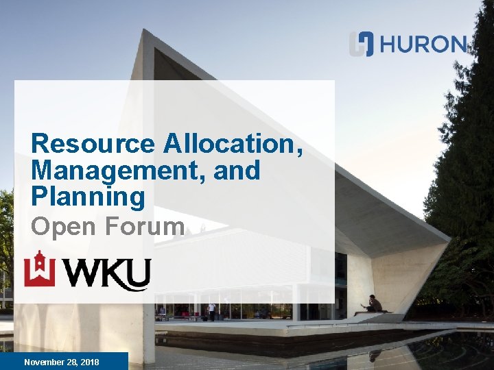 Resource Allocation, Management, and Planning Open Forum 1 © 2018 HURON CONSULTING GROUP INC.