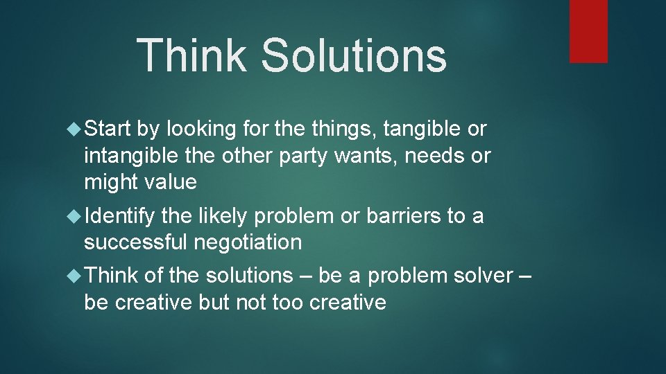 Think Solutions Start by looking for the things, tangible or intangible the other party