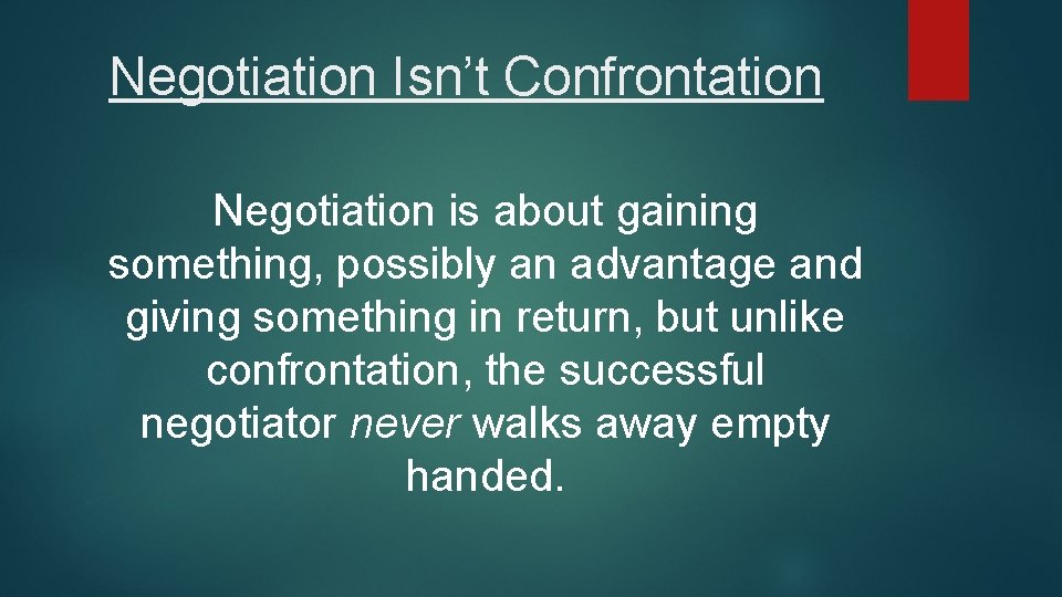 Negotiation Isn’t Confrontation Negotiation is about gaining something, possibly an advantage and giving something