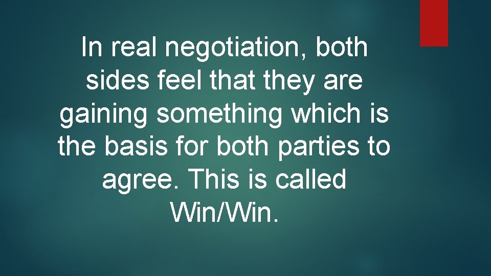 In real negotiation, both sides feel that they are gaining something which is the