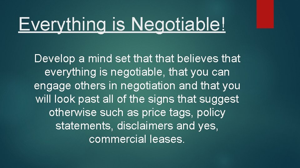 Everything is Negotiable! Develop a mind set that believes that everything is negotiable, that