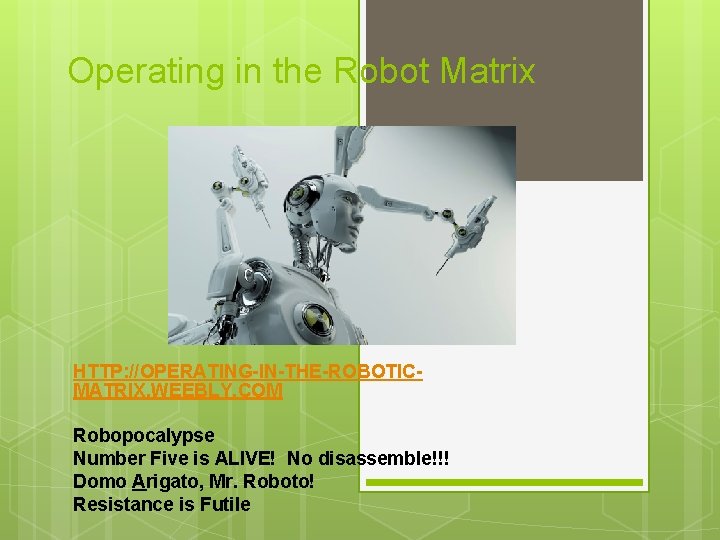 Operating in the Robot Matrix HTTP: //OPERATING-IN-THE-ROBOTICMATRIX. WEEBLY. COM Robopocalypse Number Five is ALIVE!