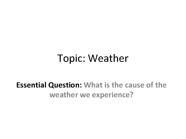 Topic Weather Essential Question What is the cause