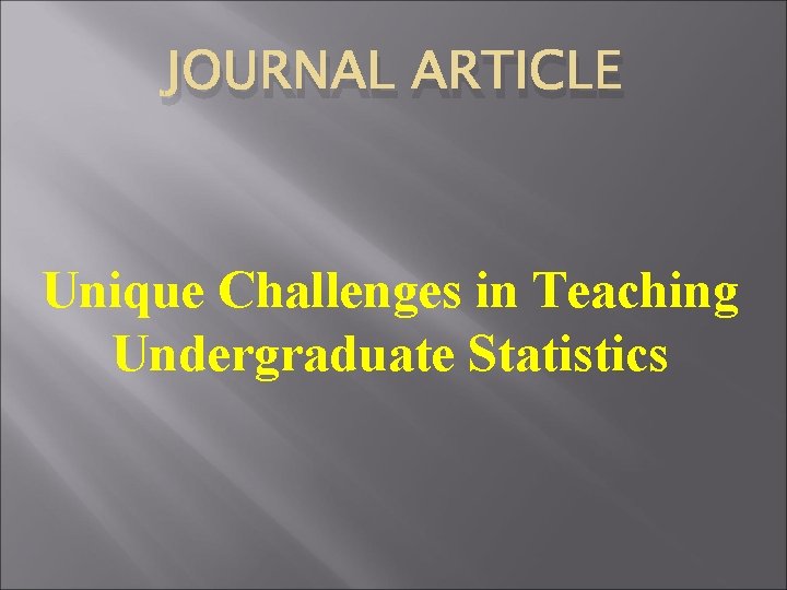 JOURNAL ARTICLE Unique Challenges in Teaching Undergraduate Statistics 