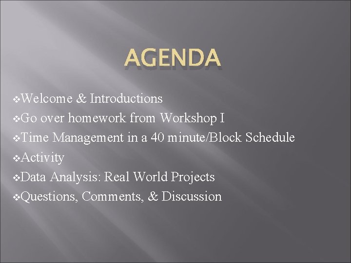 AGENDA v. Welcome & Introductions v. Go over homework from Workshop I v. Time