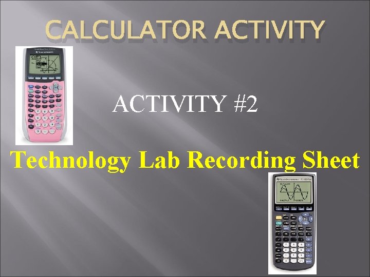 CALCULATOR ACTIVITY #2 Technology Lab Recording Sheet 