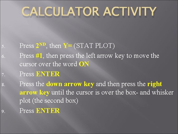 CALCULATOR ACTIVITY 5. 6. 7. 8. 9. Press 2 ND, then Y= (STAT PLOT)