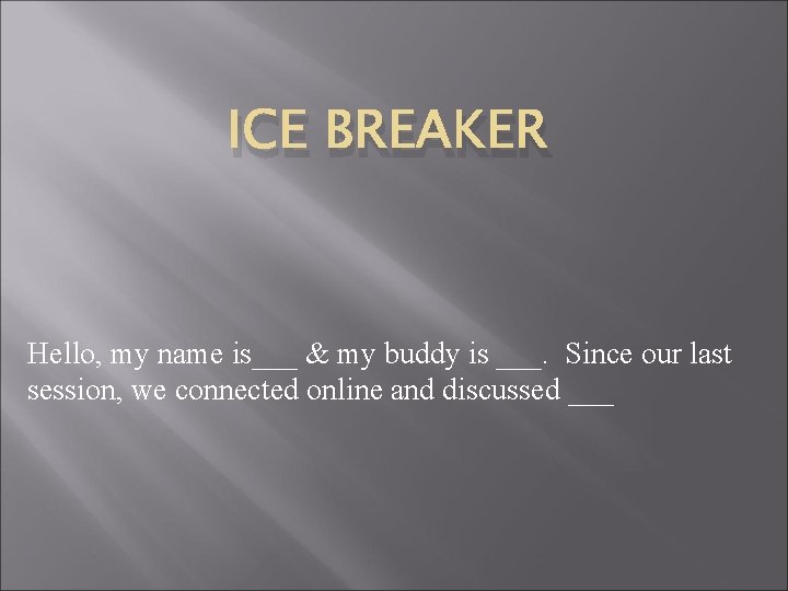 ICE BREAKER Hello, my name is___ & my buddy is ___. Since our last