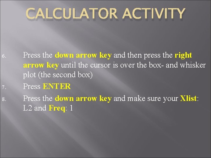 CALCULATOR ACTIVITY 6. 7. 8. Press the down arrow key and then press the