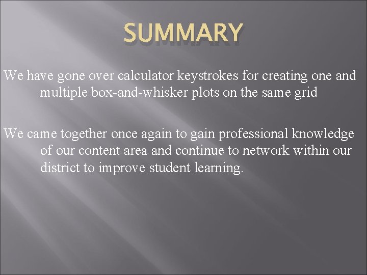 SUMMARY We have gone over calculator keystrokes for creating one and multiple box-and-whisker plots