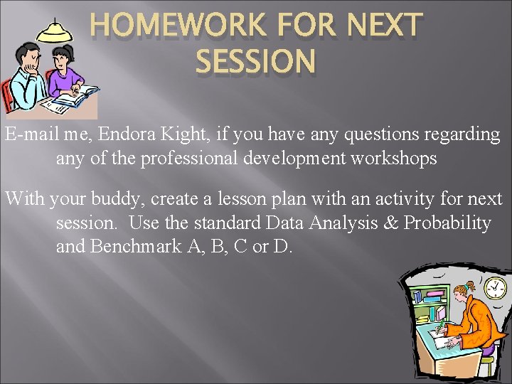 HOMEWORK FOR NEXT SESSION E-mail me, Endora Kight, if you have any questions regarding