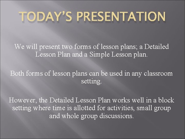 TODAY’S PRESENTATION We will present two forms of lesson plans; a Detailed Lesson Plan