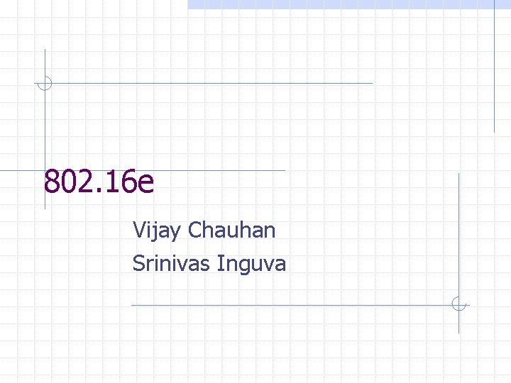 802. 16 e Vijay Chauhan Srinivas Inguva 