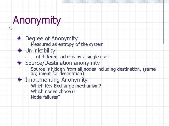 Anonymity Degree of Anonymity - Measured as entropy of the system Unlinkability - …