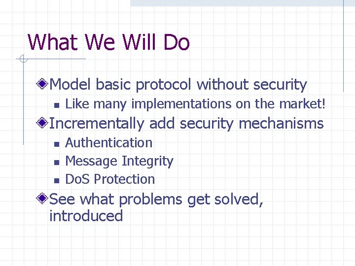 What We Will Do Model basic protocol without security n Like many implementations on
