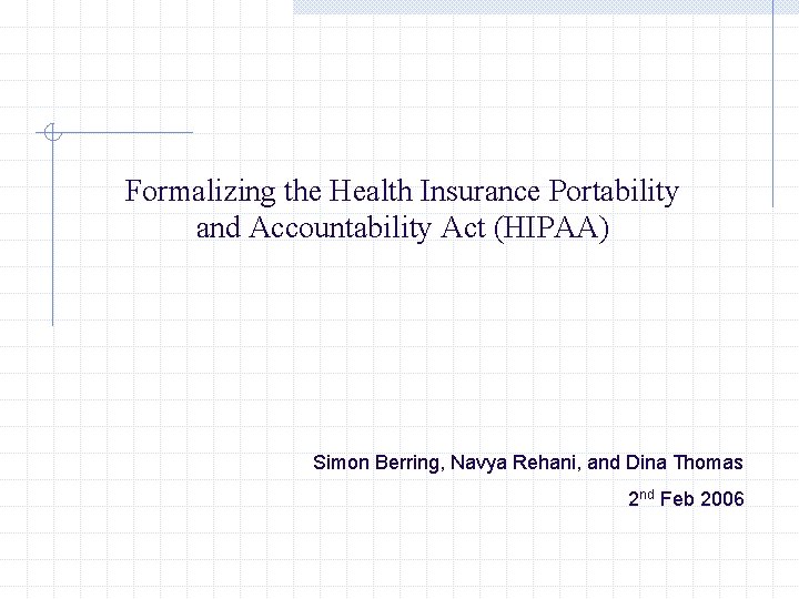 Formalizing the Health Insurance Portability and Accountability Act (HIPAA) Simon Berring, Navya Rehani, and