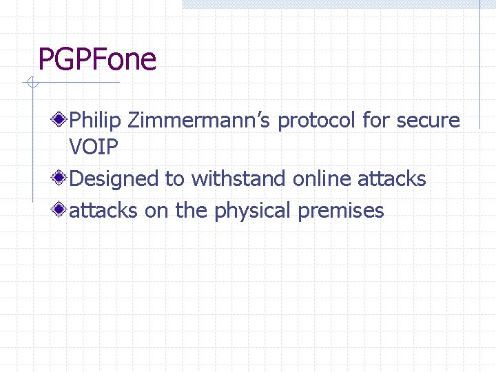 PGPFone Philip Zimmermann’s protocol for secure VOIP Designed to withstand online attacks on the