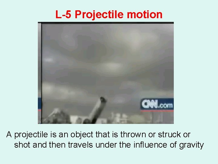 L-5 Projectile motion A projectile is an object that is thrown or struck or