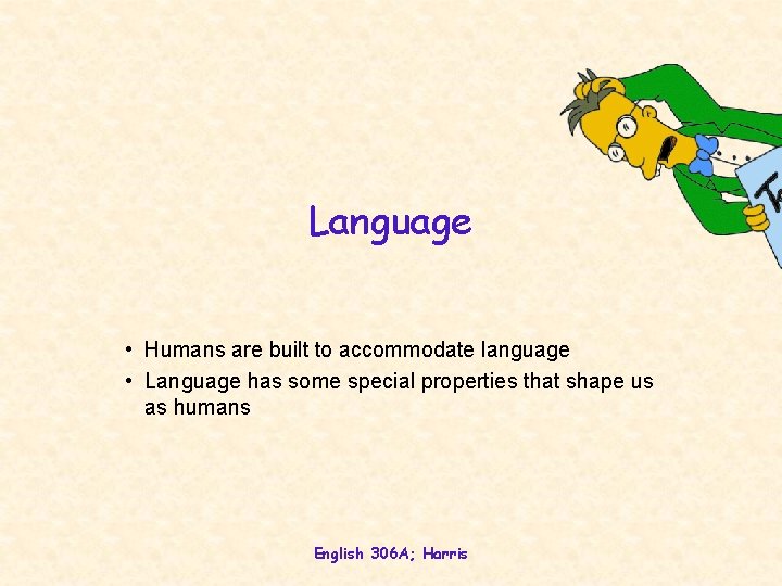 Language • Humans are built to accommodate language • Language has some special properties