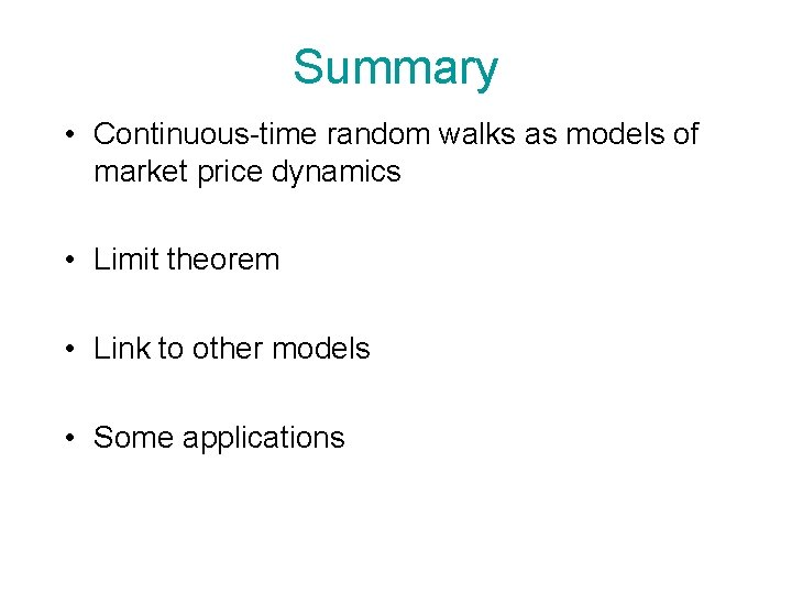 Summary • Continuous-time random walks as models of market price dynamics • Limit theorem