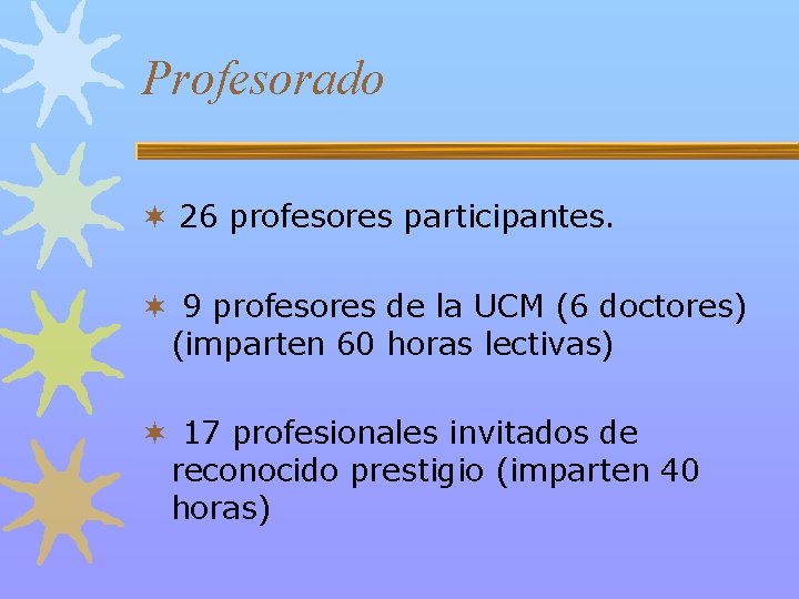 Profesorado ¬ 26 profesores participantes. ¬ 9 profesores de la UCM (6 doctores) (imparten