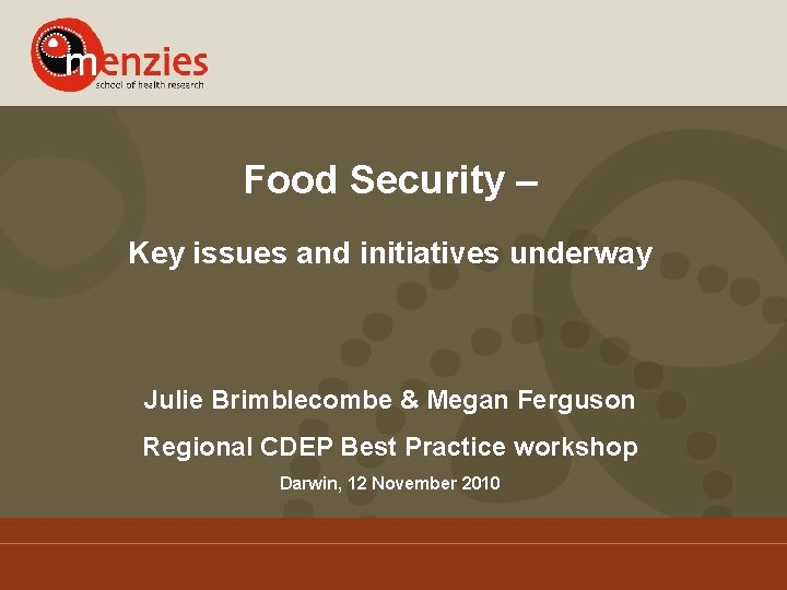 Food Security – Key issues and initiatives underway Julie Brimblecombe & Megan Ferguson Regional