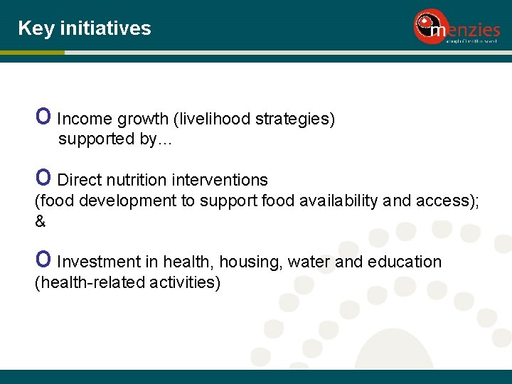 Key initiatives o Income growth (livelihood strategies) supported by… o Direct nutrition interventions (food