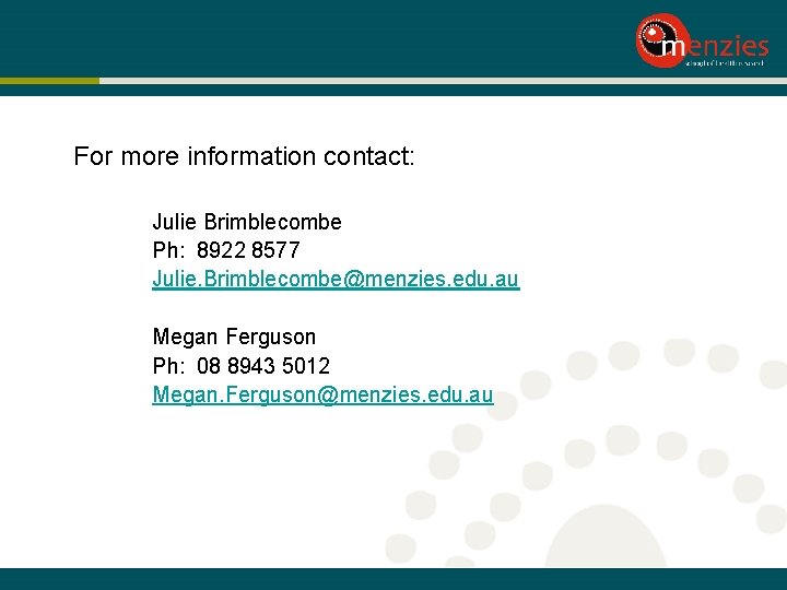For more information contact: Julie Brimblecombe Ph: 8922 8577 Julie. Brimblecombe@menzies. edu. au Megan