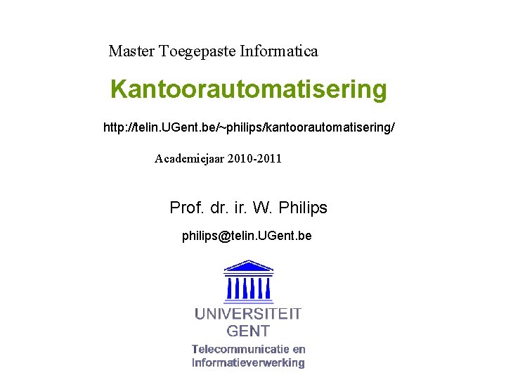 Master Toegepaste Informatica Kantoorautomatisering http: //telin. UGent. be/~philips/kantoorautomatisering/ Academiejaar 2010 -2011 Prof. dr. ir.