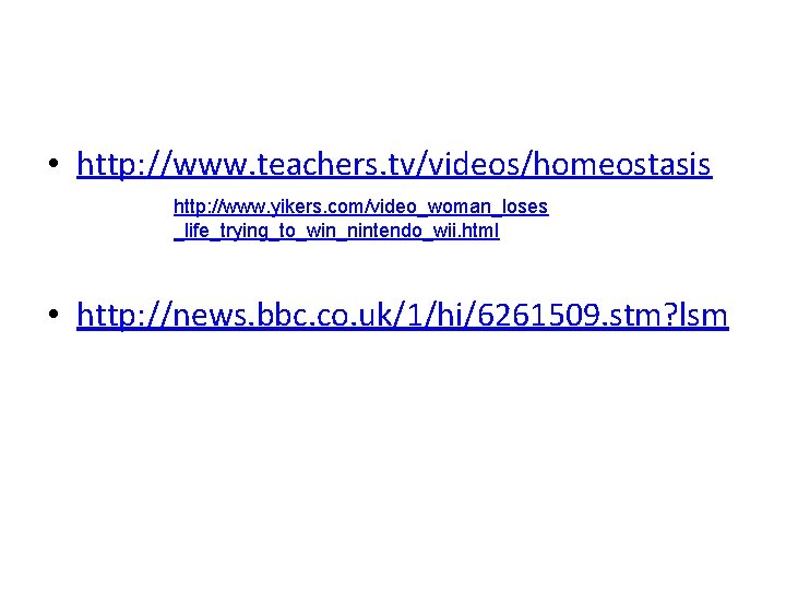  • http: //www. teachers. tv/videos/homeostasis http: //www. yikers. com/video_woman_loses _life_trying_to_win_nintendo_wii. html • http: